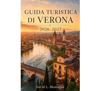 GUIDA TURISTICA DI VERONA 2026-2027: Organizza la tua prima visita con biglietti per l'arena, piazze storiche, viste sul fiume, soste nei caffè, itinerari del vino e consigli per spostarsi facilmente