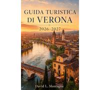 GUIDA TURISTICA DI VERONA 2026-2027: Organizza la tua prima visita con biglietti per l'arena, piazze storiche, viste sul fiume, soste nei caffè, itinerari del vino e consigli per spostarsi facilmente