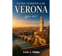 Guida turistica di Verona 2026-2027: Scopri l'Arena romana, il balcone di Giulietta, l'opera sotto le stelle, le piazze nascoste, i tour ... di un giorno e consigli da esperti locali