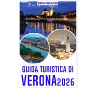 GUIDA TURISTICA DI VERONA 2026: “Vivi Verona oltre le guide turistiche: attrazioni principali, segreti locali e consigli pratici per i turisti”