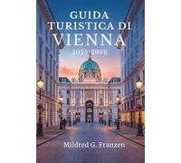 GUIDA TURISTICA DI VIENNA 2025-2026: Scopri la ricca storia e lo splendore artistico della capitale austriaca