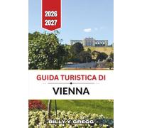 Guida turistica di Vienna 2026-2027: Alla scoperta della capitale asburgica, dei suoi musei, mercati e sale da concerto.