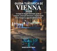 GUIDA TURISTICA DI VIENNA 2026 (A COLORI): Consigli di viaggio essenziali, guida ai trasporti, principali attrazioni, i migliori posti dove mangiare e approfondimenti locali