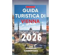 GUIDA TURISTICA DI VIENNA 2026: " Romanticismo, arte e lo spirito senza tempo della Città della Luce"