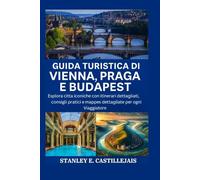 GUIDA TURISTICA DI VIENNA, PRAGA E BUDAPEST EDIZIONE 2026: Esplora città iconiche con itinerari dettagliati, consigli pratici e mappe dettagliate per ogni viaggiatore