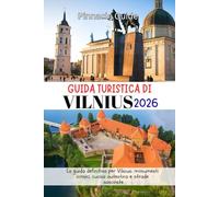 GUIDA TURISTICA DI VILNIUS 2026: La guida definitiva per Vilnius: monumenti iconici, cucina autentica e strade nascoste