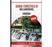 GUIDA TURISTICA DI WILLIAMSBURG, VIRGINIA 2026: Esplora il passato dell'America, assapora il presente e pianifica il viaggio perfetto