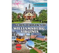 GUIDA TURISTICA DI WILLIAMSBURG, VIRGINIA 2026: La tua esperienza definitiva a Williamsburg: consigli da esperti, tesori nascosti e strategie di viaggio intelligenti