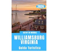 GUIDA TURISTICA DI WILLIAMSBURG, VIRGINIA 2026: Storia rivoluzionaria, fughe sulla costa, avventure per famiglie ed esperienze indimenticabili del Sud in un'unica destinazione straordinaria.
