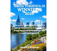 GUIDA TURISTICA DI WINNIPEG 2026: Una guida completa per esplorare la capitale del Manitoba, la sua cultura, le sue attrazioni, la sua gastronomia e i suoi tesori nascosti.
