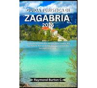 GUIDA TURISTICA DI ZAGABRIA 2026: Una guida completa alla capitale della Croazia, alla sua cultura, alle sue strade, alla sua cucina e alle sue esperienze locali.
