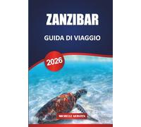 GUIDA TURISTICA DI ZANZIBAR 2026: Patrimonio culturale, sapori dell'isola delle spezie, spiagge nascoste, tour avventurosi e itinerari pratici per un'autentica fuga dell'Africa orientale.