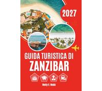 GUIDA TURISTICA DI ZANZIBAR 2027: Il patrimonio swahili, le coste tropicali e le esperienze più indimenticabili dell’isola
