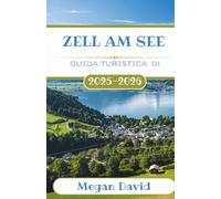 Guida Turistica di Zell am See 2025 - 2026: Scopri angoli segreti, avventure emozionanti e l'autentica cultura alpina nel paradiso panoramico dell'Austria