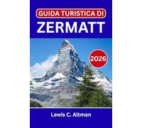 GUIDA TURISTICA DI ZERMATT 2026: Scopri panorami mozzafiato, viaggi sui ghiacciai e autentiche esperienze alpine