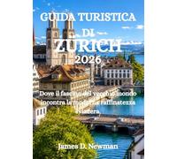 GUIDA TURISTICA DI ZÜRICH 2026: Dove il fascino del vecchio mondo incontra la moderna raffinatezza svizzera.