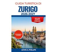 Guida turistica di Zurigo 2026-2027: Scopri il fascino del centro storico, crociere panoramiche sul lago, escursioni giornaliere in montagna, musei ... studiati per ogni tipo di viaggiatore
