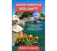 GUIDA TURISTICA DOLOMITI 2025-2026: Il tuo compagno essenziale per escursioni, sci, esplorazione della natura e cultura alpina immersiva