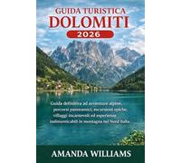 GUIDA TURISTICA DOLOMITI 2026: Guida definitiva ad avventure alpine, percorsi panoramici, escursioni epiche, villaggi incantevoli ed esperienze indimenticabili in montagna nel Nord Italia