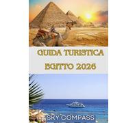 GUIDA TURISTICA EGITTO 2026: Guida a colori alle piramidi, alle crociere sul Nilo, ai resort sul Mar Rosso e ai tesori nascosti