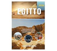 GUIDA TURISTICA EGITTO 2026: IL Guida completa al Cairo, alle Grandi Piramidi, alle Crociere sul Nilo, alle Meraviglie Antiche, alla Cultura Moderna e Consigli di Viaggio Essenziali