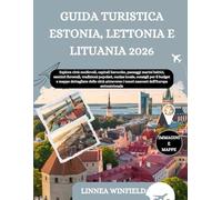 GUIDA TURISTICA ESTONIA, LETTONIA E LITUANIA 2026: Esplora città medievali, capitali barocche, paesaggi marini baltici, sentieri forestali, tradizioni ... delle città attraverso i tesori n...