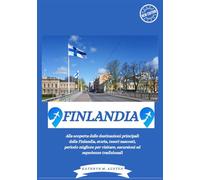 GUIDA TURISTICA FINLANDIA 2025: Alla scoperta delle destinazioni principali della Finlandia, storia, tesori nascosti, periodo migliore per visitare, escursioni ed esperienze tradizionali