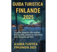 GUIDA TURISTICA FINLANDIA 2025: La guida definitiva alle migliori destinazioni, cultura ed esperienze della Finlandia nel 2025
