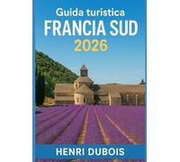 Guida turistica Francia Sud 2026: Consigli degli esperti, gemme fuori dai sentieri battuti e itinerari per ogni viaggiatore