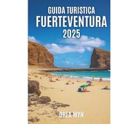 GUIDA TURISTICA FUERTEVENTURA 2025: Onde, sabbia e l'anima selvaggia di Fuerteventura