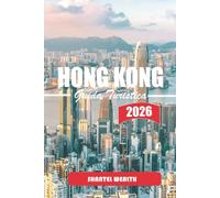 GUIDA TURISTICA HONG KONG 2026: Hong Kong Scoperto: Segreti Privilegiati, Gemme Nascoste ed Esperienze Indimenticabili