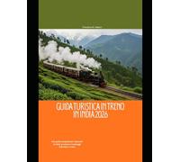 Guida turistica in treno in India 2026: Una guida completa per esplorare le città, la cultura e i paesaggi dell'India in treno (Train Travel Guide)