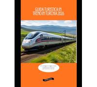 Guida turistica in treno in Turchia 2026: Un compagno di viaggio in treno completo per avventure panoramiche e culturali (Railway Journeys: The 2026 Train Travel Guide Collection)