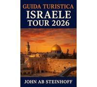 GUIDA TURISTICA ISRAELE TOUR 2026: Israele è una terra di antiche meraviglie e di moderna vivacità, Dalle vie sacre di Gerusalemme alla vivace costa ... storia, fede e avventura moderna di Israele