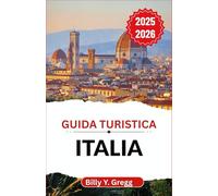 Guida turistica Italia 2025-2026: Alla scoperta di storia, sapori e romanticismo in una terra senza tempo