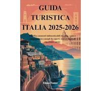 GUIDA TURISTICA ITALIA 2025-2026: Pianifica momenti indimenticabili tra città, coste e campagne con consigli da esperti, segreti locali ed esperienze curate