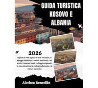 GUIDA TURISTICA KOSOVO E ALBANIA 2026: Esplora le valli alpine, le città ottomane, le spiagge adriatiche, i castelli medievali, i siti storici, i ... la cucina tradizionale e la cultura balcanica