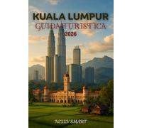 Guida Turistica Kuala Lumpur 2026: Esplora in modo più intelligente - 25 avventure, consigli e tesori culturali selezionati con cura in tutta Kuala Lumpur (Include una mappa)