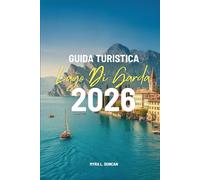 GUIDA TURISTICA LAGO DI GARDA 2026: Alla scoperta del fascino delle regioni settentrionali italiane