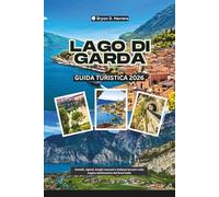 Guida Turistica Lago di Garda 2026: Castelli, vigneti, borghi nascosti e bellezze lacustri nella magica destinazione del Nord Italia