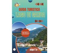 GUIDA TURISTICA LAGO DI GARDA 2026: Un luogo plasmato più dalle abitudini che dai titoli dei giornali