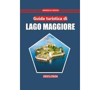 Guida Turistica Lago Maggiore 2025-2026: Scopri panorami mozzafiato, città affascinanti, avventure all'aria aperta, cucina locale e ricca cultura nel pittoresco rifugio sul lago del nord Italia