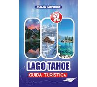 GUIDA TURISTICA LAGO TAHOE 2026: Consigli da Insider, Attrazioni Paesaggistiche, Avventure All'Aperto, Itinerari per Famiglie, Ristorazione, Shopping, Procedure di Sicurezza