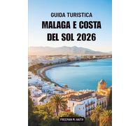 GUIDA TURISTICA MALAGA E COSTA DEL SOL 2026: Alla scoperta del sole, del sapore e dell'anima lungo la costa meridionale della Spagna