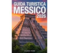GUIDA TURISTICA MESSICO 2026: La guida definitiva per viaggiatori alle sue città, alle migliori destinazioni, ai segreti locali e alle esperienze autentiche