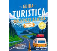 Guida Turistica Milepost Alaska 2026: Viaggio su Strada per Principianti: Mappe, Elementi Essenziali Della Navigazione GPS