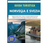 Guida Turistica Norvegia E Svezia 2026-2027: Esplora fiordi, città e cultura: la guida definitiva per gli addetti ai lavori su Norvegia e Svezia per il 2026-2027