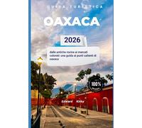 GUIDA TURISTICA OAXACA 2026: La guida definitiva per esplorare festival, rifugi costieri ed esperienze stagionali indimenticabili nella migliore destinazione invernale del Messico