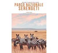 GUIDA TURISTICA PARCO NAZIONALE SERENGETI 2026: Esplora avventure safari, ottimi ammiramenti sulle migrazioni, fauna dei Big Five, lodge di lusso, ... per la selvaggia iconica della Tanzania.