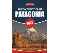 Guida Turistica Patagonia 2026: Il tuo manuale definitivo per esplorare approfondimenti culturali, sentieri escursionistici, fauna selvatica e itinerari dell'Argentina meridionale e del Cile